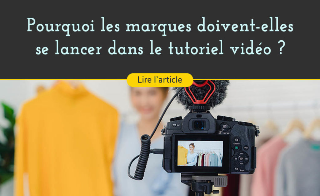 les marques doivent se lancer dans le tutoriel video pour conquerir de nouveau marche et pereniser leur communaute client