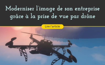 Donnez de la hauteur à vos films d’entreprise, et modernisez votre image grâce à la prise de vue par drone !