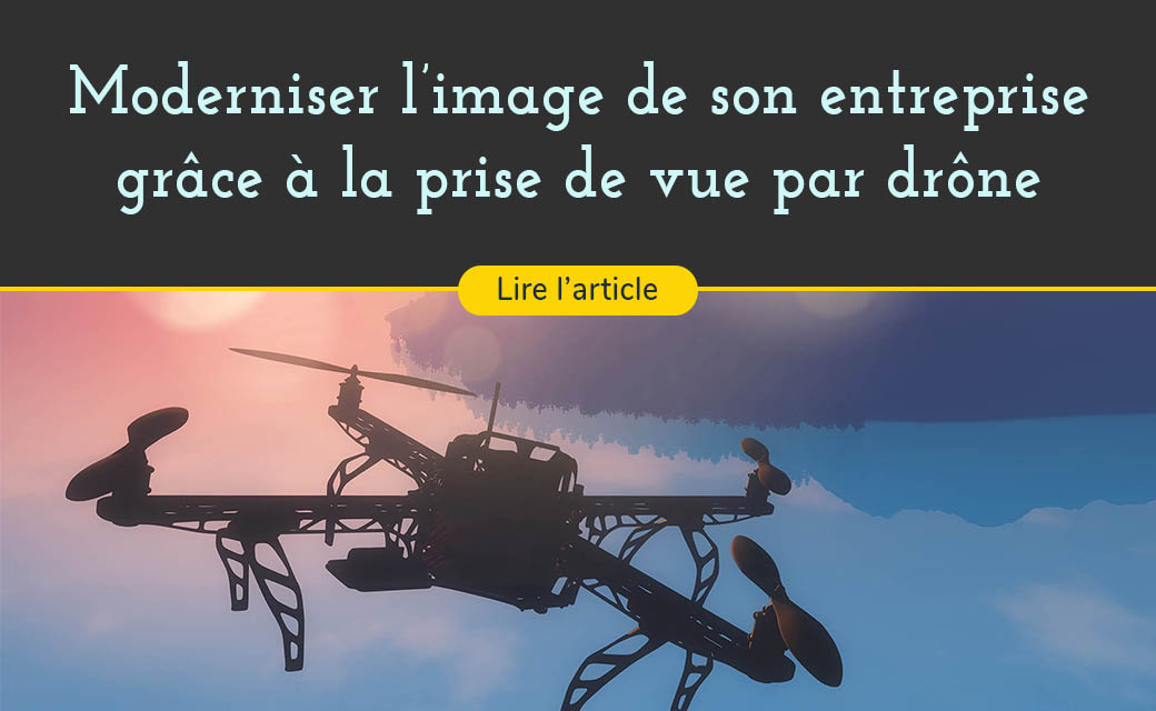Donnez de la hauteur à vos films d’entreprise, et modernisez votre image grâce à la prise de vue par drone !