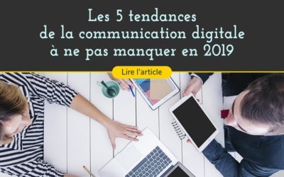Cinq tendances de la communication digitale en 2019 à ne pas manquer !