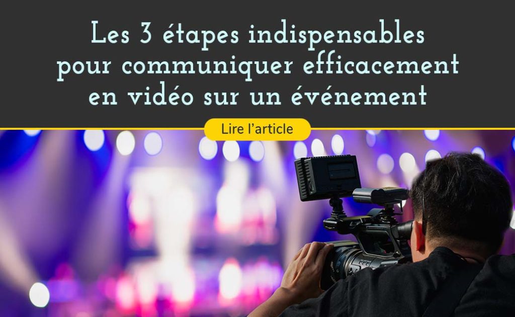 les 3 étapes indispensables pour communiquer efficacement en vidéo sur un événement grace a Arimedias