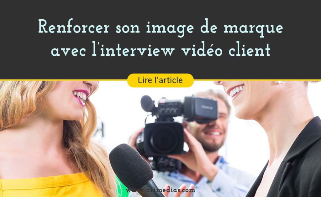 renforcer son image de marque avec l'interview vidéo client chez arimedias