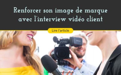 Renforcer son image de marque grâce à l’interview vidéo client