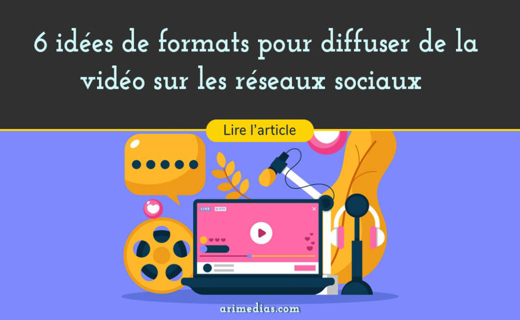 6 idées de formats pour diffuser de la vidéo sur les réseaux sociaux