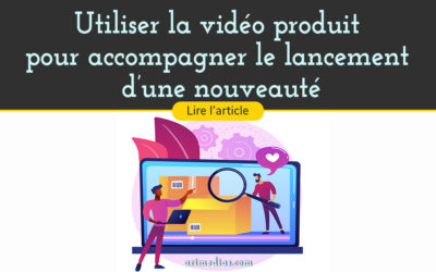 Utiliser la vidéo produit pour accompagner le lancement d’une nouveauté