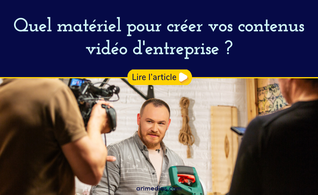 Quel matériel pour créer vos contenus vidéo d’entreprise ?