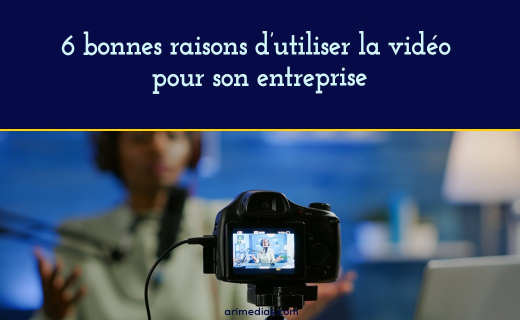 6 bonnes raisons d'utiliser la vidéo pour son entreprise 1