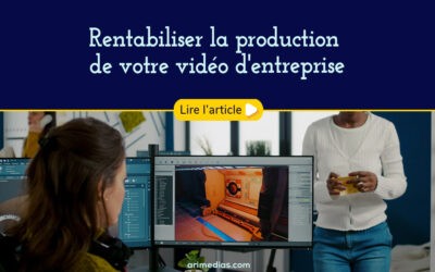 Rentabiliser la production de votre vidéo d’entreprise