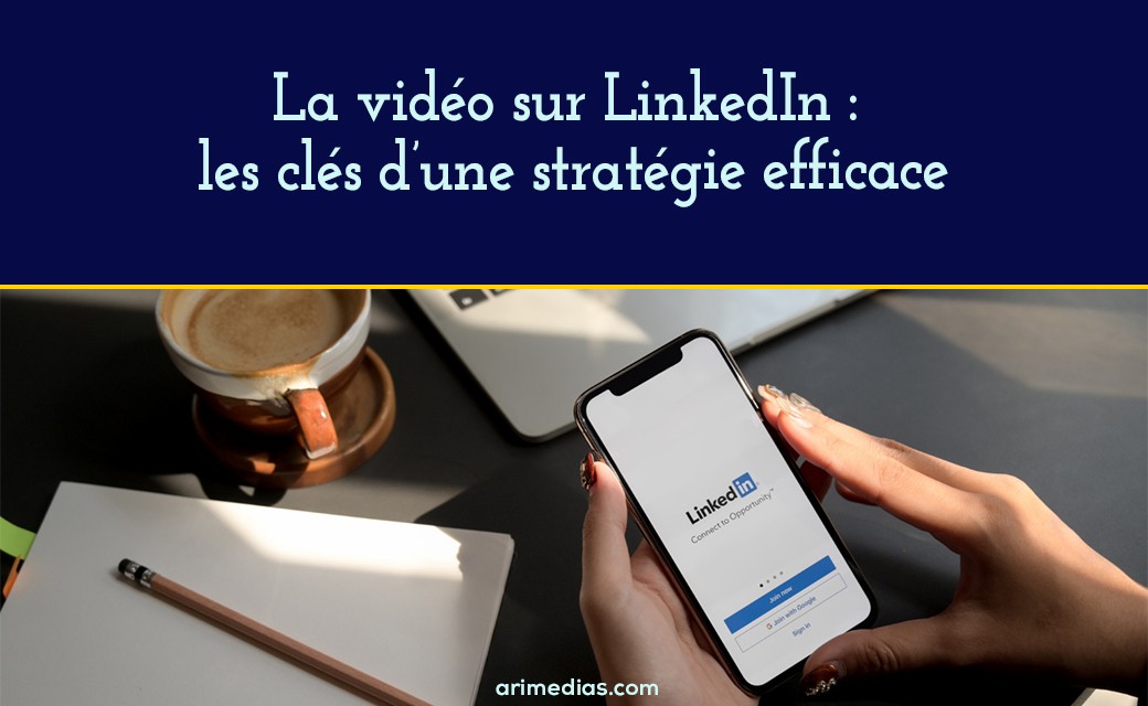 La vidéo sur LinkedIn : les clés d'une stratégie efficace
