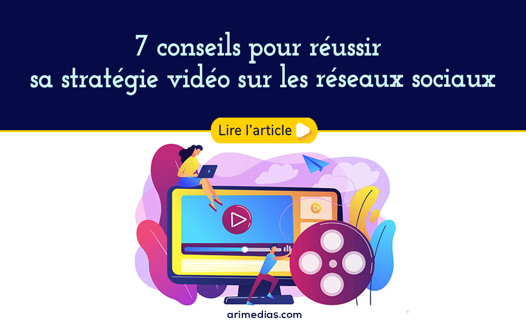 7 conseils pour réussir votre stratégie vidéo sur les réseaux sociaux