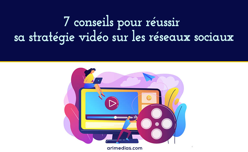 7 conseils pour réussir sa stratégie sur les réseaux sociaux