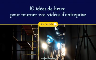 10 idées de lieux de tournage pour votre vidéo d’entreprise