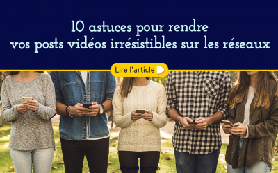 10 astuces pour rendre irrésistibles votre post vidéo sur les réseaux sociaux