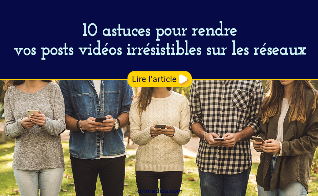 10 astuces pour rendre irrésistibles votre post vidéo sur les réseaux sociaux
