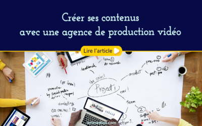 Créer ses contenus avec une agence de production vidéo
