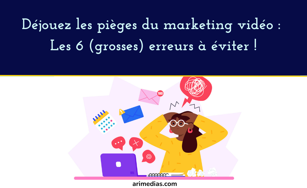 6 grosses erreurs à éviter pour une stratégie marketing vidéo sans faute
