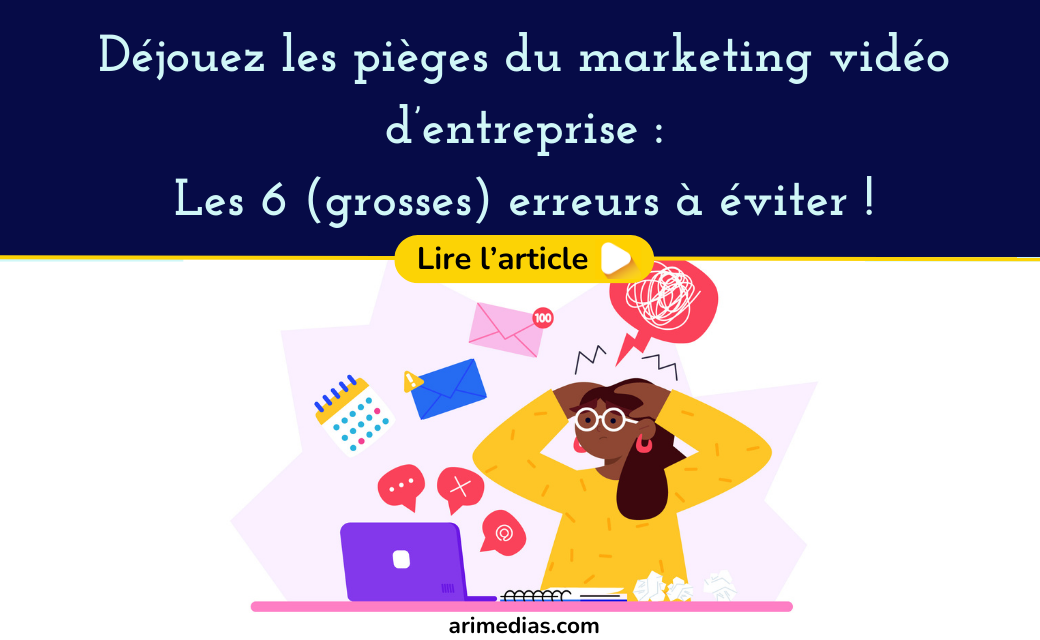 Déjouez les pièges du marketing vidéo d’entreprise ! 6 erreurs à éviter