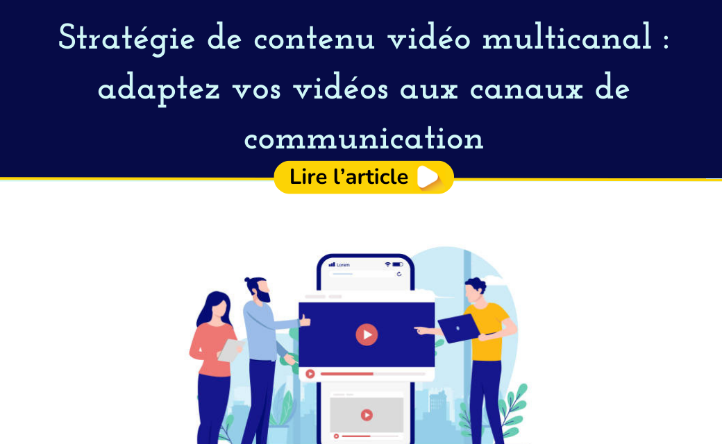 Stratégie vidéo multicanal : adaptez vos contenu à tous les canaux