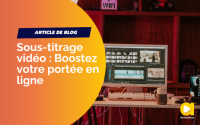 Sous-titrage vidéo : Boostez votre portée en ligne
