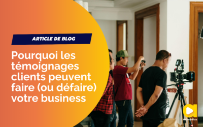 Pourquoi les témoignages clients peuvent faire (ou défaire) votre business
