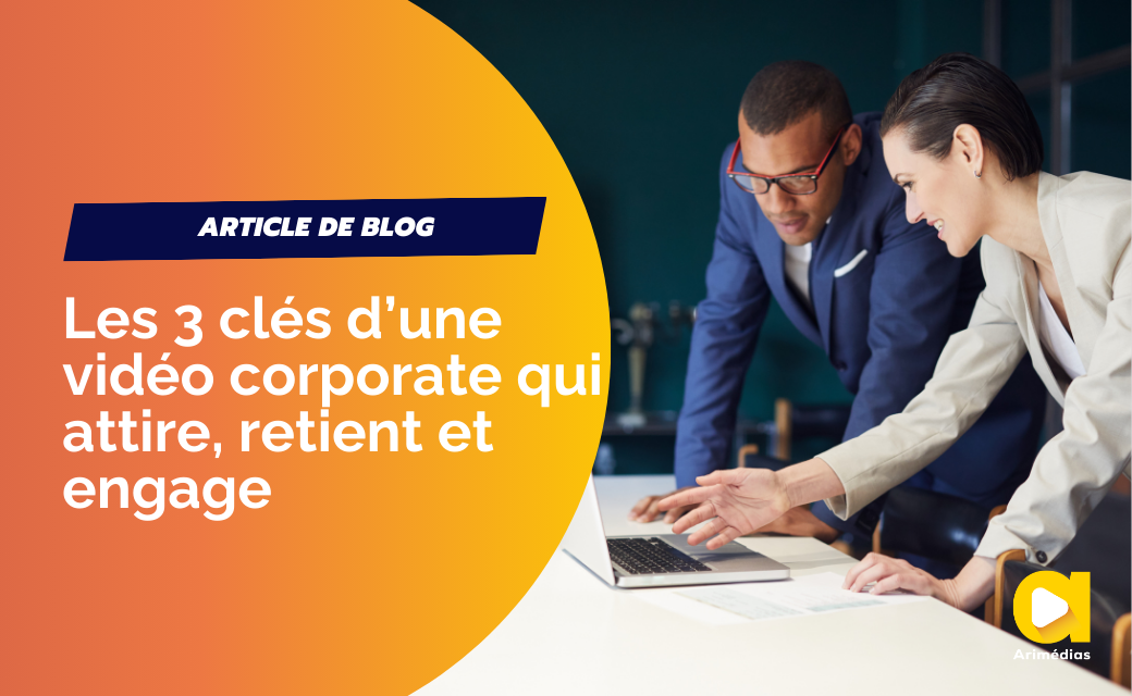 Les 3 clés d’une vidéo corporate qui attire, retient et engage