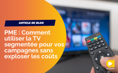 PME : Comment utiliser la TV segmentée pour vos campagnes sans exploser les coûts