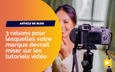 3 raisons urgentes pour lesquelles votre marque doit miser sur le tutoriel vidéo