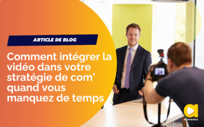 Comment intégrer la vidéo dans votre stratégie de communication quand vous manquez de temps ?
